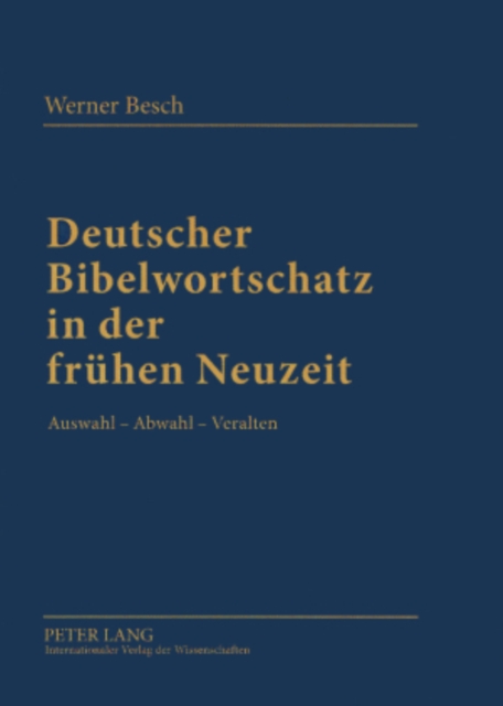 Deutscher Bibelwortschatz in Der Fruehen Neuzeit : Auswahl - Abwahl - Veralten, Hardback Book