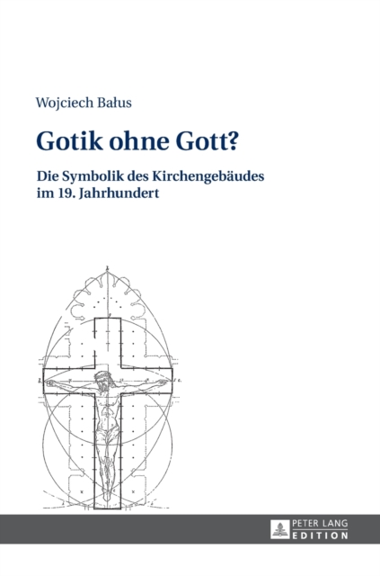 Gotik Ohne Gott? : Die Symbolik Des Kirchengebaeudes Im 19. Jahrhundert, Hardback Book
