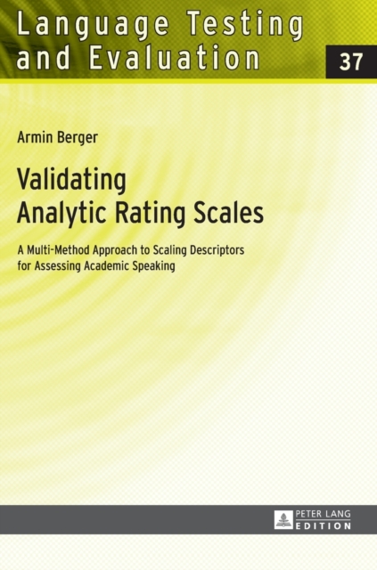 Validating Analytic Rating Scales : A Multi-Method Approach to Scaling Descriptors for Assessing Academic Speaking, Hardback Book
