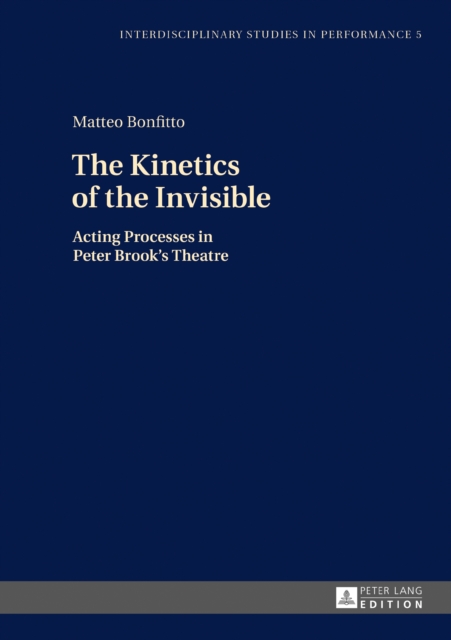 The Kinetics of the Invisible : Acting Processes in Peter Brook's Theatre, EPUB eBook
