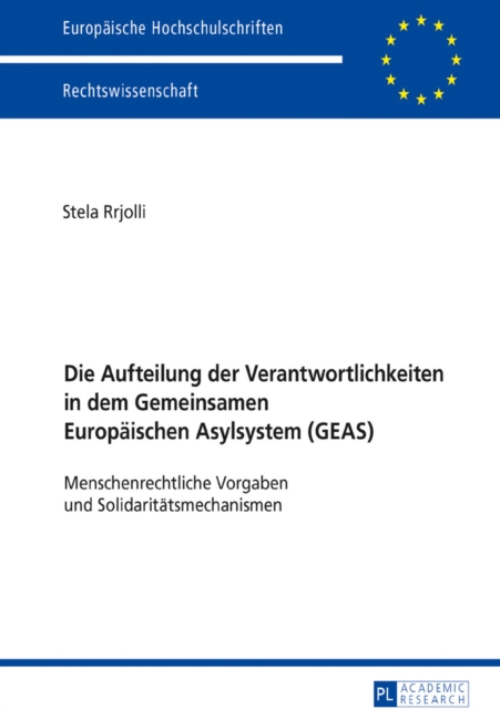 Die Aufteilung der Verantwortlichkeiten in dem Gemeinsamen Europaeischen Asylsystem (GEAS) : Menschenrechtliche Vorgaben und Solidaritaetsmechanismen, EPUB eBook