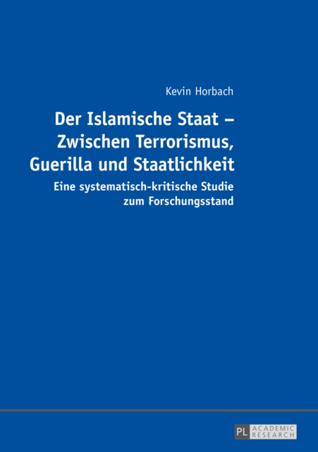 Der Islamische Staat - Zwischen Terrorismus, Guerilla und Staatlichkeit : Eine systematisch-kritische Studie zum Forschungsstand, PDF eBook