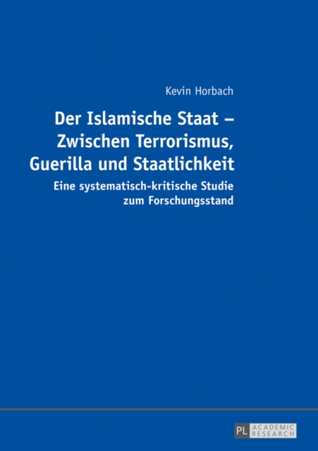 Der Islamische Staat - Zwischen Terrorismus, Guerilla und Staatlichkeit : Eine systematisch-kritische Studie zum Forschungsstand, EPUB eBook