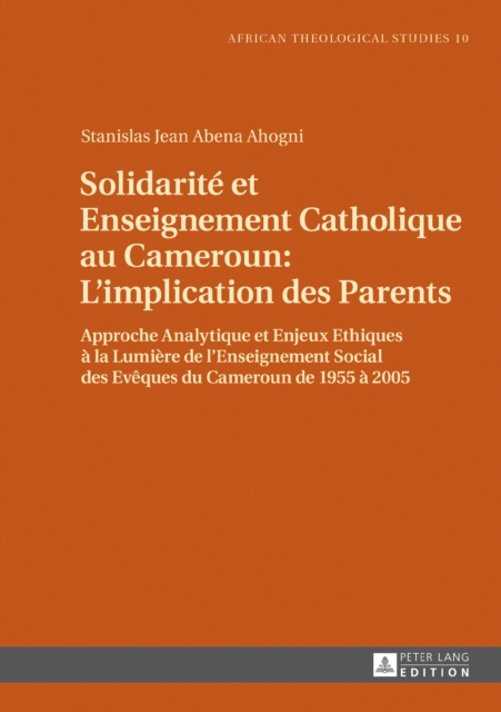 Solidarite et Enseignement Catholique au Cameroun : L'implication des Parents : Approche Analytique et Enjeux Ethiques a la Lumiere de l'Enseignement Social des Eveques du Cameroun de 1955 a 2005, PDF eBook