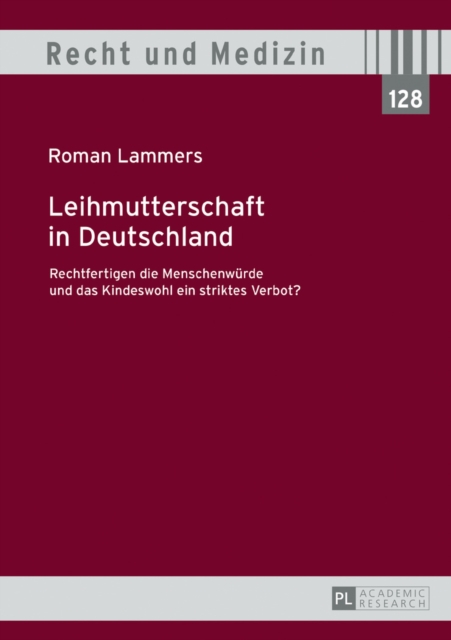 Leihmutterschaft in Deutschland : Rechtfertigen die Menschenwuerde und das Kindeswohl ein striktes Verbot?, EPUB eBook