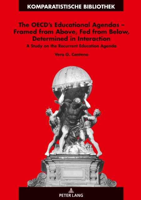 The OECD’s Educational Agendas – Framed from Above, Fed from Below, Determined in Interaction : A Study on the Recurrent Education Agenda, Hardback Book