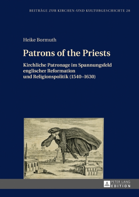 Patrons of the Priests : Kirchliche Patronage im Spannungsfeld englischer Reformation und Religionspolitik (1540-1630), EPUB eBook