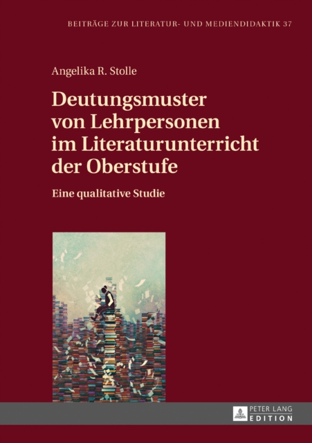 Deutungsmuster von Lehrpersonen im Literaturunterricht der Oberstufe : Eine qualitative Studie, PDF eBook