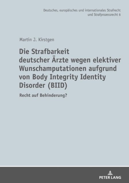 Die Strafbarkeit deutscher Aerzte wegen elektiver Wunschamputationen aufgrund von Body Integrity Identity Disorder (BIID) : Recht auf Behinderung?, PDF eBook