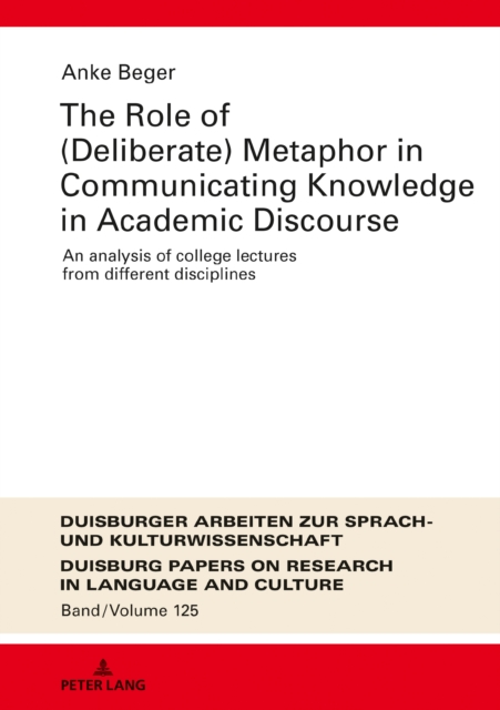 The Role of (Deliberate) Metaphor in Communicating Knowledge in Academic Discourse : An Analysis of College Lectures from Different Disciplines, PDF eBook