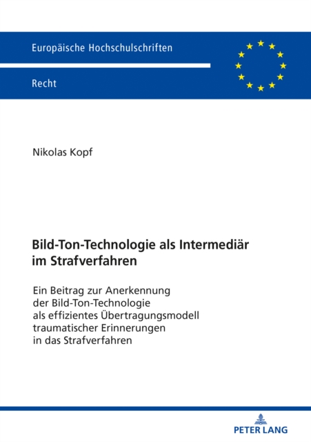 Bild-Ton-Technologie als Intermediaer im Strafverfahren : Ein Beitrag zur Anerkennung der Bild-Ton-Technologie als effizientes Uebertragungsmodell traumatischer Erinnerungen in das Strafverfahren, EPUB eBook