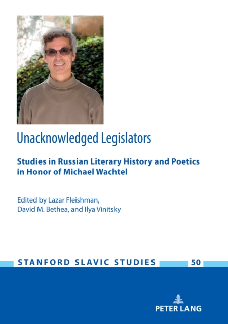 Unacknowledged Legislators : Studies in Russian Literary History and Poetics in Honor of Michael Wachtel, EPUB eBook