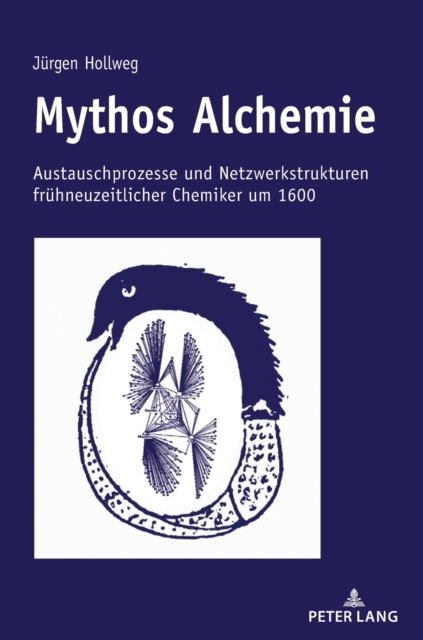 Mythos Alchemie : Austauschprozesse Und Netzwerkstrukturen Fruehneuzeitlicher Chemiker Um 1600, Hardback Book
