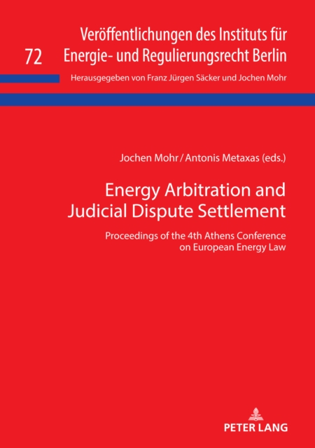 Energy Arbitration and Judicial Dispute Settlement : Proceedings of the 4th Athens Conference on European Energy Law, PDF eBook