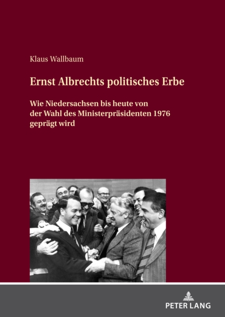 Ernst Albrechts politisches Erbe : Wie Niedersachsen bis heute von der Wahl des Ministerpraesidenten 1976 gepraegt wird, PDF eBook