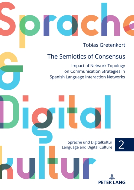 The Semiotics of Consensus : Impact of Network Topology on Communication Strategies in Spanish Language Interaction Networks, EPUB eBook