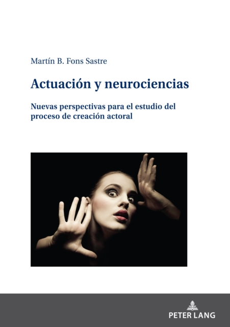 Actuacion y neurociencias : Nuevas perspectivas para el estudio del proceso de creacion actoral, PDF eBook