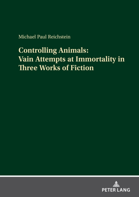 Controlling Animals: Vain Attempts at Immortality in Three Works of Fiction, EPUB eBook