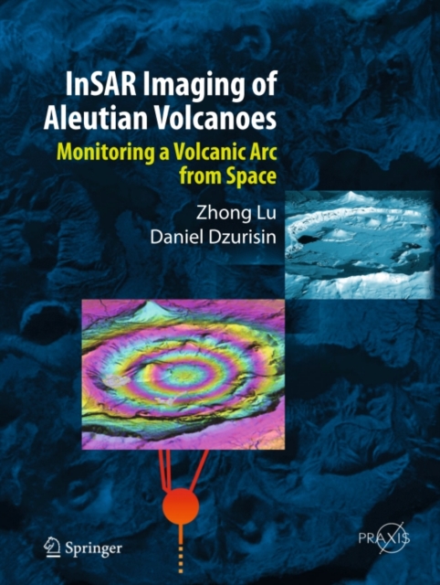 InSAR Imaging of Aleutian Volcanoes : Monitoring a Volcanic Arc from Space, PDF eBook