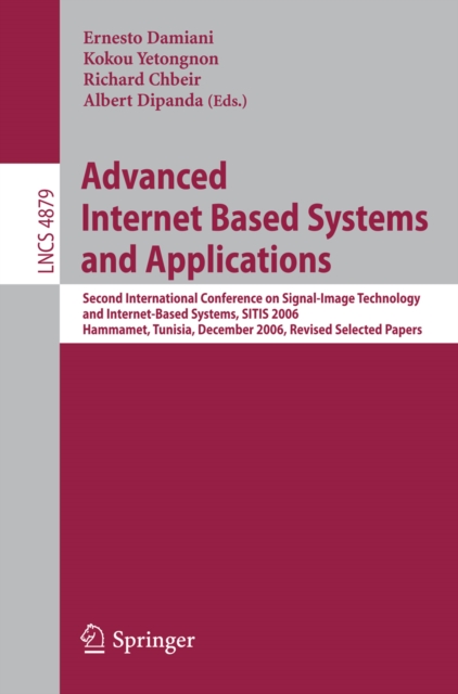 Advanced Internet Based Systems and Applications : Second International Conference on Signal-Image Technology and Internet-Based Systems, SITIS 2006, Hammamet, Tunisia, December 17-21, 2006, Revised S, PDF eBook
