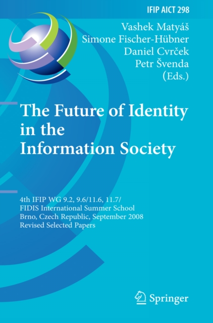 The Future of Identity in the Information Society : 4th IFIP WG 9.2, 9.6, 11.6, 11.7/FIDIS International Summer School, Brno, Czech Republic, September 1-7, 2008, Revised Selected Papers, PDF eBook