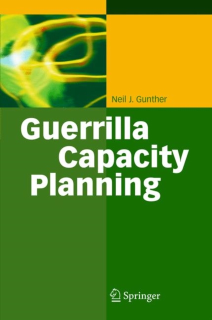 Guerrilla Capacity Planning : A Tactical Approach to Planning for Highly Scalable Applications and Services, Paperback / softback Book