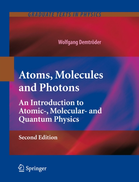 Atoms, Molecules and Photons : An Introduction to Atomic-, Molecular- and Quantum Physics, PDF eBook
