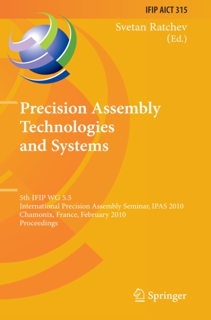 Precision Assembly Technologies and Systems : 5th IFIP WG 5.5 International Precision Assembly Seminar, IPAS 2010, Chamonix, France, February 14-17, 2010, Proceedings, PDF eBook