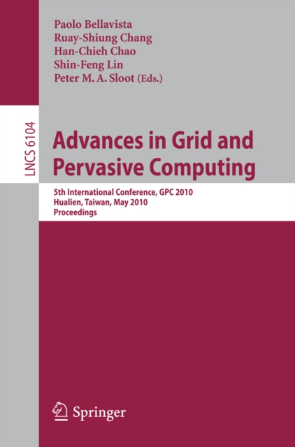 Advances in Grid and Pervasive Computing : 5th International Conference, CPC 2010, Hualien, Taiwan, May 10-13, 2010, Proceedings, PDF eBook