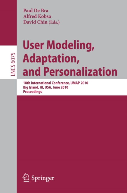 User Modeling, Adaptation, and Personalization : 18th International Conference, UMAP 2010, Big Island, HI, USA, June 20-24, 2010, Proceedings, PDF eBook