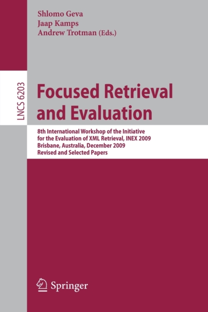 Focused Retrieval and Evaluation : 8th International Workshop of the Initiative for the Evaluation of XML Retrieval, INEX 2009, Brisbane, Australia, December 7-9, 2009, Revised and Selected Papers, Paperback Book