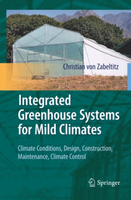 Integrated Greenhouse Systems for Mild Climates : Climate Conditions, Design, Construction, Maintenance, Climate Control, PDF eBook