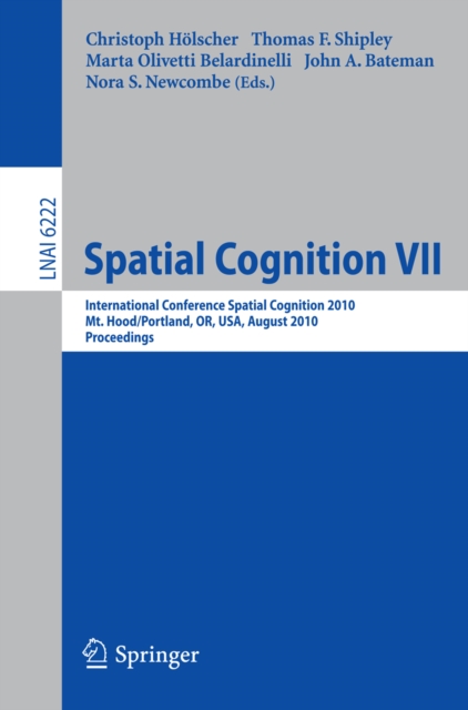 Spatial Cognition VII : International Conference, Spatial Cognition 2010, Mt. Hood/Portland, OR, USA, August 15-19,02010, Proceedings, PDF eBook