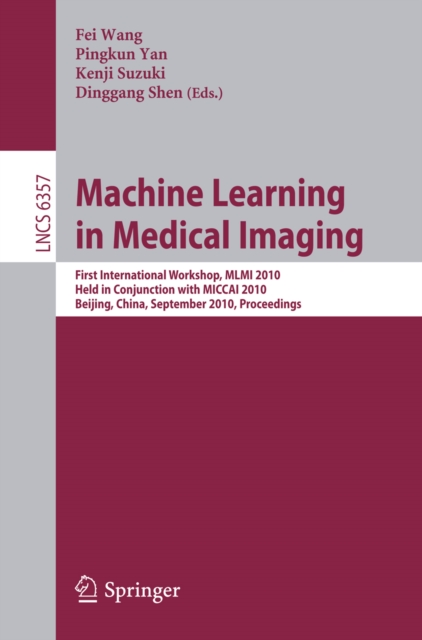 Machine Learning in Medical Imaging : First International Workshop, MLMI 2010, Held in Conjunction with MICCAI 2010, Beijing, China, September 20, 2010, Proceedings, PDF eBook