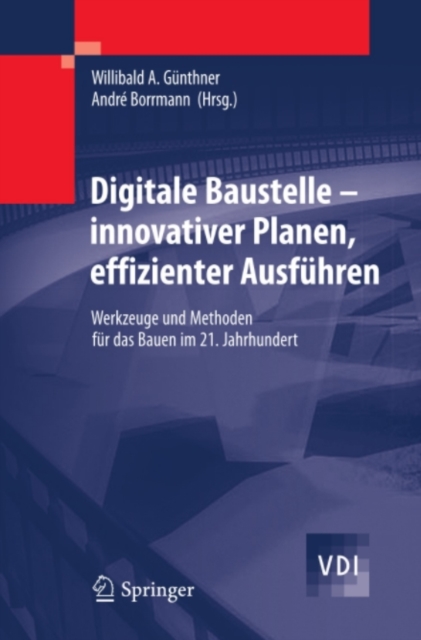 Digitale Baustelle- innovativer Planen, effizienter Ausfuhren : Werkzeuge und Methoden fur das Bauen im 21. Jahrhundert, PDF eBook