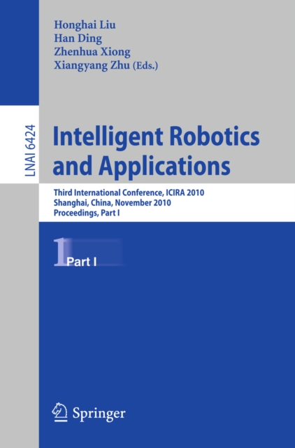 Intelligent Robotics and Applications : Third International Conference, ICIRA 2010, Shanghai, China, November 10-12, 2010. Proceedings, Part I, PDF eBook