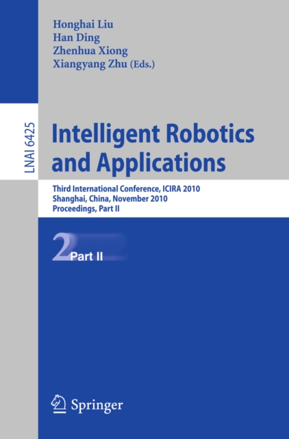 Intelligent Robotics and Applications : Third International Conference, ICIRA 2010, Shanghai, China, November 10-12, 2010. Proceedings, Part II, PDF eBook