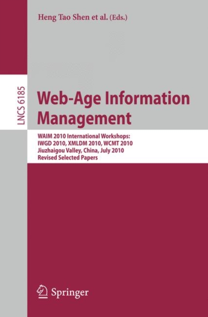 Web-Age Information Management : WAIM 2010 International Workshops: IWGD 2010, WCMT 2010, XMLDM 2010, Jiuzhaigou Valley, China, July 15-17, 2010, Revised Selected Papers, Paperback Book