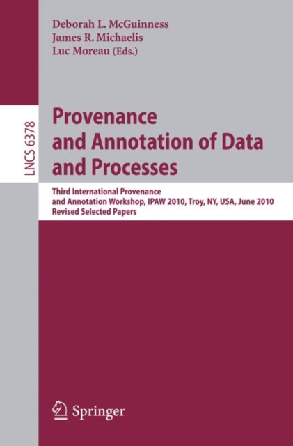 Provenance and Annotation of Data and Process : Third International Provenance and Annotation Workshop, IPAW 2010, Troy, NY, USA, June 15-16, 2010, Revised Selected Papers, PDF eBook