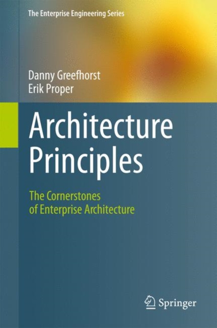 Architecture Principles : The Cornerstones of Enterprise Architecture, Hardback Book