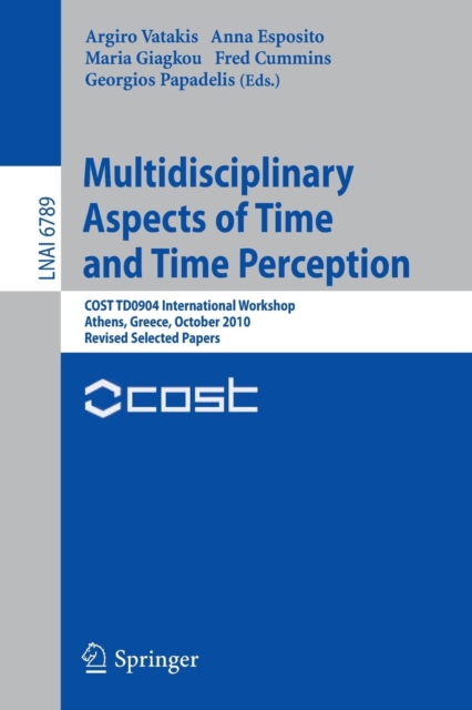Multidisciplinary Aspects of Time and Time Perception : COST TD0904 International Workshop, Athens, Greece, October 7-8, 2010, Revised Selected Papers, Paperback / softback Book