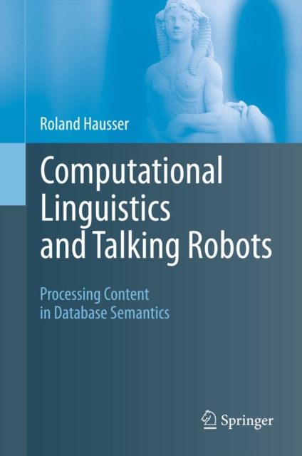 Computational Linguistics and Talking Robots : Processing Content in Database Semantics, PDF eBook