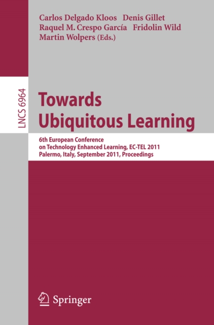Towards Ubiquitous Learning : 6th European Conference on Technology Enhanced Learning, EC-TEL 2011, Palermo, Italy, September 20-23, 2011, Proceedings, PDF eBook