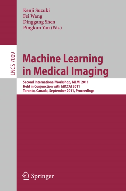 Machine Learning in Medical Imaging : Second International Workshop, MLMI 2011, Held in Conjunction with MICCAI 2011, Toronto, Canada, September 18, 2011, Proceedings, PDF eBook