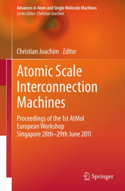 Atomic Scale Interconnection Machines : Proceedings of the 1st AtMol European Workshop Singapore 28th-29th June 2011, PDF eBook