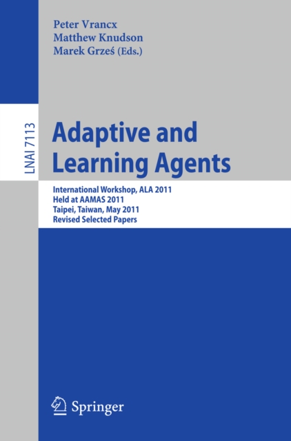 Adaptive and Learning Agents : AAMAS 2011 International Workshop, ALA 2011, Taipei, Taiwan, May 2, 2011, Revised Selected Papers, PDF eBook