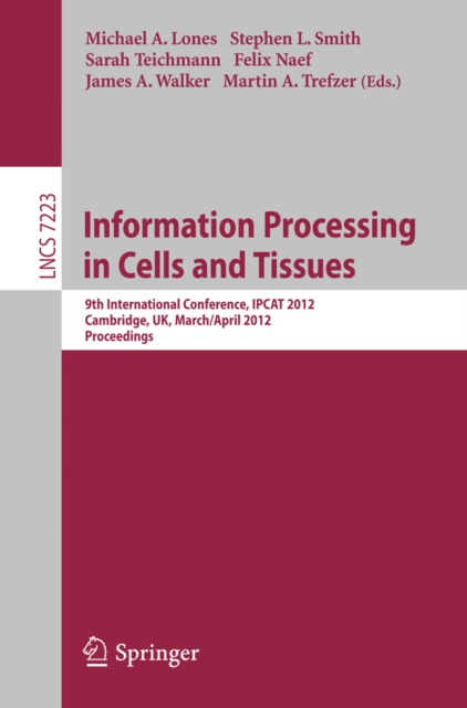 Information Processing in Cells and Tissues : 9th International Conference, IPCAT 2012, Cambridge, UK, March 31 -- April 2, 2012, Proceedings, PDF eBook