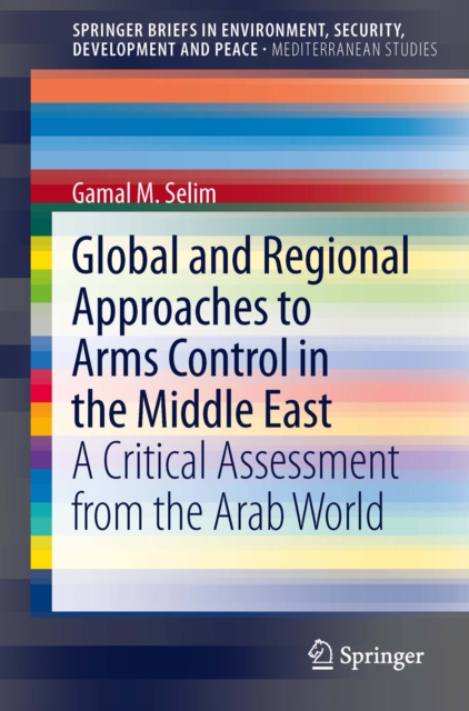 Global and Regional Approaches to Arms Control in the Middle East : A Critical Assessment from the Arab World, PDF eBook