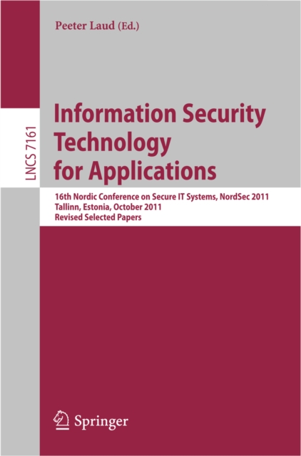 Information Security Technology for Applications : 16th Nordic Conference on Security IT Systems, NordSec 2011, Talinn, Estonia, 26-28 October 2011, Revised Selected Papers, PDF eBook
