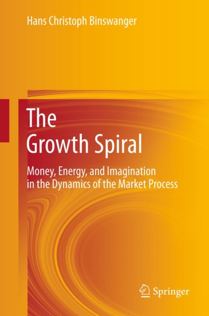 The Growth Spiral : Money, Energy, and Imagination in the Dynamics of the Market Process, PDF eBook